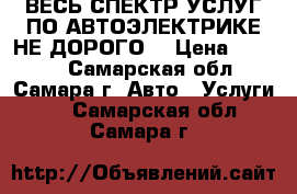 ВЕСЬ СПЕКТР УСЛУГ ПО АВТОЭЛЕКТРИКЕ НЕ ДОРОГО! › Цена ­ 1 000 - Самарская обл., Самара г. Авто » Услуги   . Самарская обл.,Самара г.